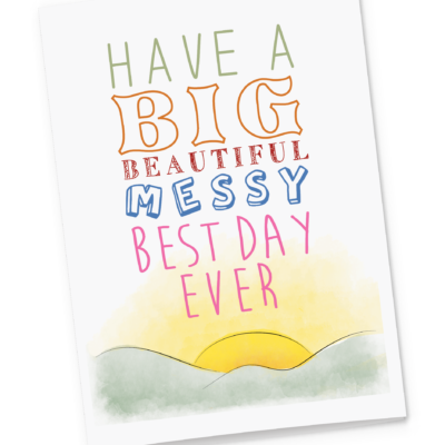 Have a Big Beautiful Messy Day Ever Greeting Card